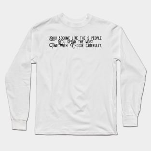 you become like the 5 people you spend the most time with choose carefully Long Sleeve T-Shirt